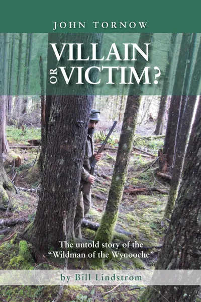 Обложка книги Villain or Victim?. The Untold Story of the Wildman of the Wynooche, Bill Lindstrom