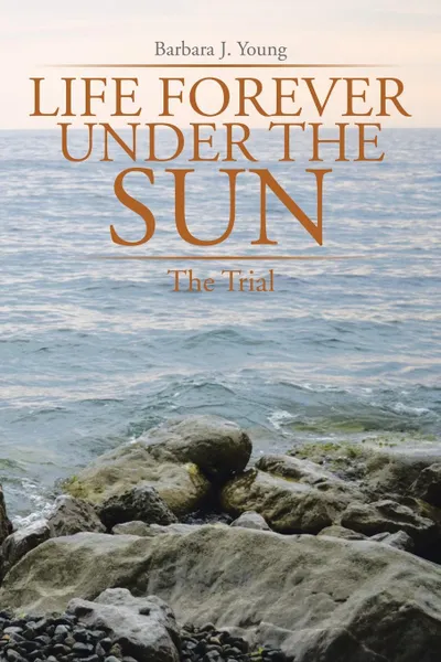 Обложка книги Life Forever Under the Sun. The Trial, Barbara J. Young