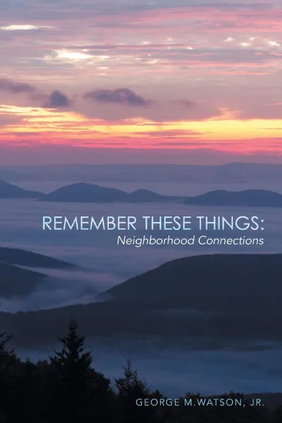 Обложка книги Remember These Things. Neighborhood Connections, Jr. George M. Watson