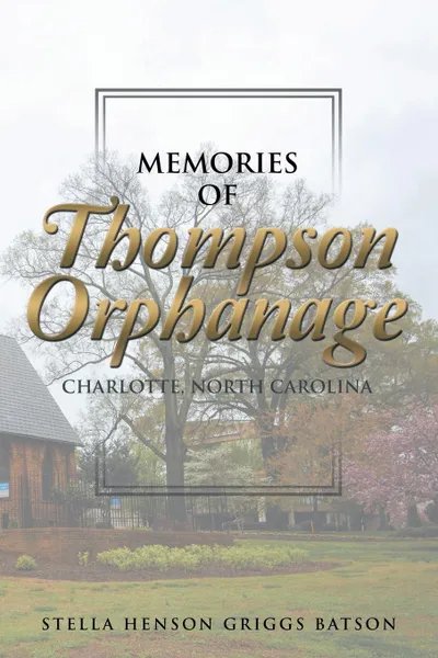 Обложка книги Memories of Thompson Orphanage. Charlotte, North Carolina, Stella Henson Griggs Batson