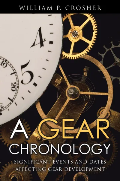 Обложка книги A Gear Chronology. Significant Events and Dates Affecting Gear Development, William P. Crosher