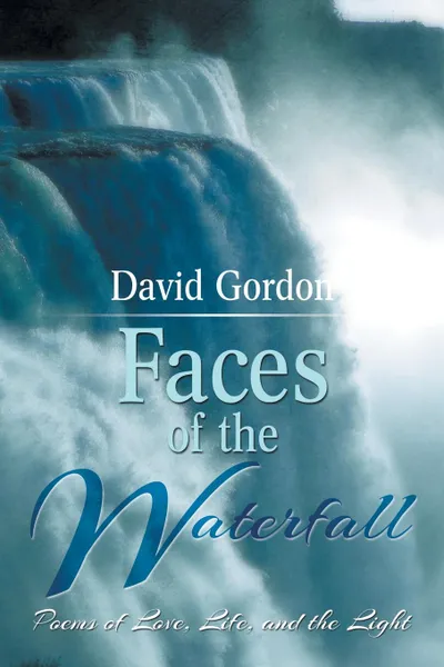 Обложка книги Faces of the Waterfall. Poems of Love, Life, and the Light, David Gordon