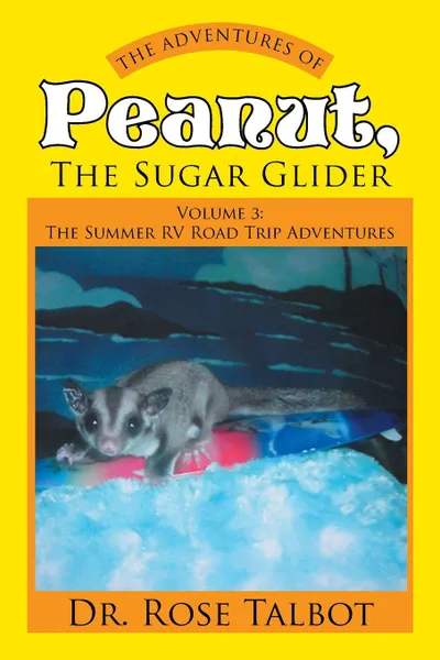 Обложка книги The Adventures of Peanut, the Sugar Glider. Volume 3: The Summer RV Road Trip Adventures, Dr. Rose Talbot