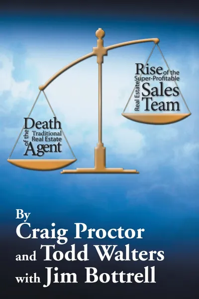 Обложка книги Death of the Traditional Real Estate Agent. Rise of the Super-Profitable Real Estate Sales Team, Craig Proctor, Todd Walters