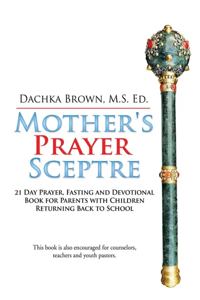 Обложка книги Mother's Prayer Sceptre. 21 Day Prayer, Fasting and Devotional Book, M.S Ed. Dachka Brown