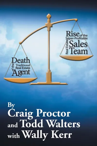 Обложка книги Death of the Traditional Real Estate Agent. Rise of the Super-Profitable Real Estate Sales Team, Craig Proctor, Todd Walters