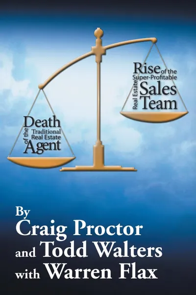 Обложка книги Death of the Traditional Real Estate Agent. Rise of the Super-Profitable Real Estate Sales Team, Craig Proctor, Todd Walters