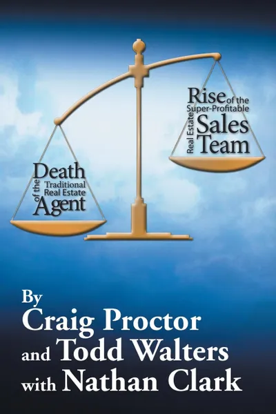 Обложка книги Death of the Traditional Real Estate Agent. Rise of the Super-Profitable Real Estate Sales Team, Craig Proctor, Todd Walters