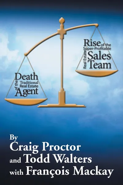 Обложка книги Death of the Traditional Real Estate Agent. Rise of the Super-Profitable Real Estate Sales Team, Craig Proctor, Todd Walters