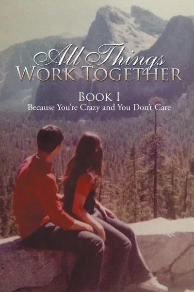 Обложка книги All Things Work Together. Book I Because You're Crazy and You Don't Care, Victoria