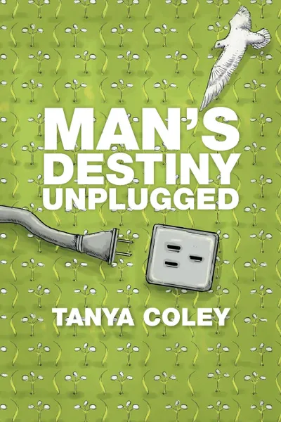 Обложка книги Man's Destiny Unplugged, Tanya Coley