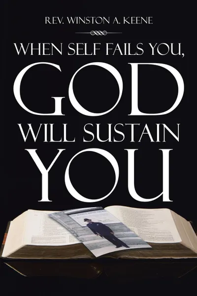 Обложка книги When Self Fails You, God Will Sustain You, Winston A. Keene