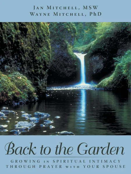 Обложка книги BACK TO THE GARDEN. Growing in Spiritual Intimacy through Prayer with Your Spouse, Jan Mitchell MSW Wayne Mitchell PhD