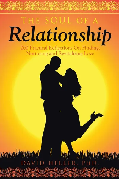 Обложка книги The Soul of a Relationship. 200 Practical Reflections on Finding, Nurturing and Revitalizing Love, David Heller