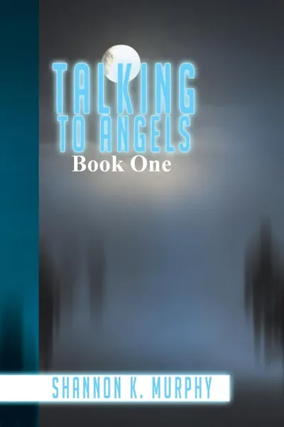 Обложка книги Talking to Angels. Book One, Shannon K. Murphy