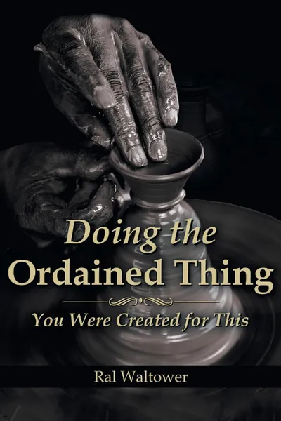 Обложка книги Doing the Ordained Thing. You Were Created for This, Ral Waltower