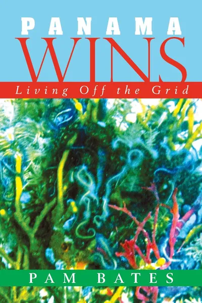 Обложка книги Panama Wins. Living Off the Grid, Pam Bates