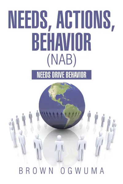 Обложка книги Needs, Actions, Behavior (NAB). Needs Drive Behavior, Brown Ogwuma