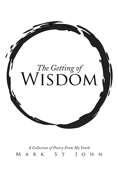 Обложка книги The Getting of Wisdom. A Collection of Poetry from My Youth, Mark St John