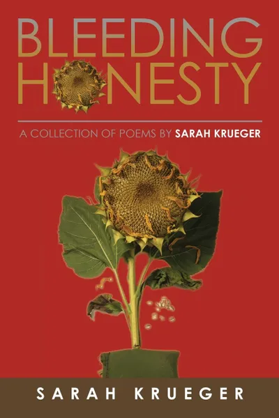 Обложка книги Bleeding Honesty. A Collection of Poems by Sarah Krueger, Sarah Krueger