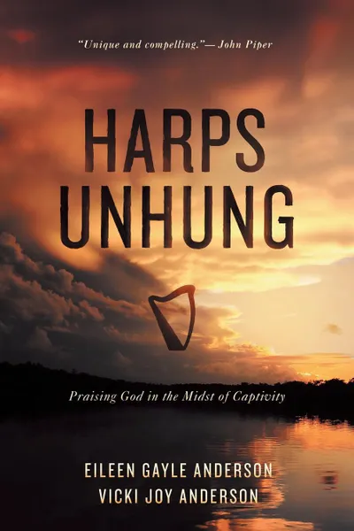 Обложка книги Harps Unhung. Praising God in the Midst of Captivity, Eileen G. Anderson, Vicki J. Anderson