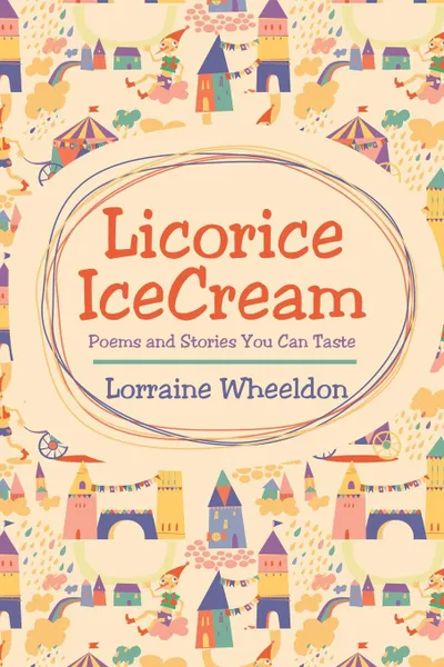 Обложка книги Licorice Icecream. Poems and Stories You Can Taste, Lorraine Wheeldon
