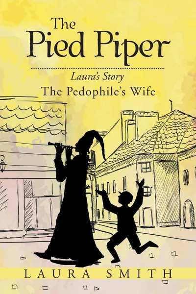 Обложка книги The Pied Piper. Laura's Story the Pedophile's Wife, Laura Smith