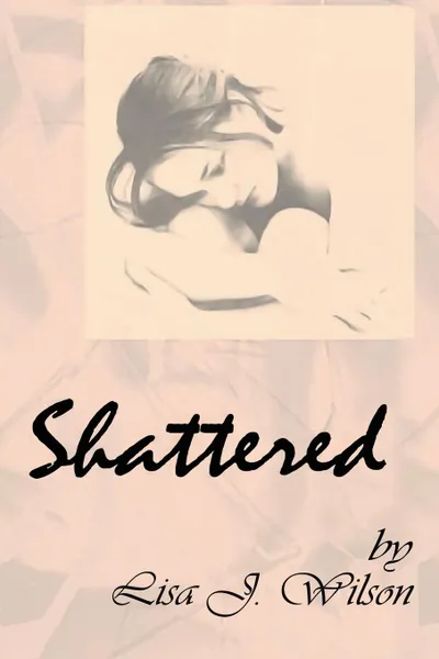 Обложка книги Shattered, Lisa J. Wilson