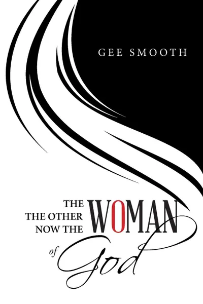 Обложка книги THE WOMAN THE OTHER WOMAN NOW THE WOMAN OF GOD, Gee Smooth