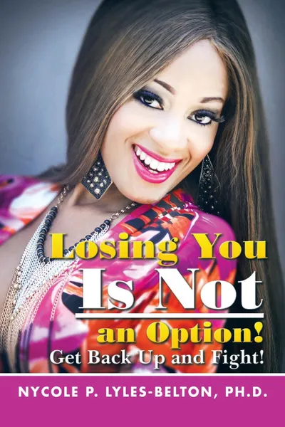 Обложка книги Losing You Is Not an Option!. Get Back Up and Fight!, Nycole P. Lyles-Belton