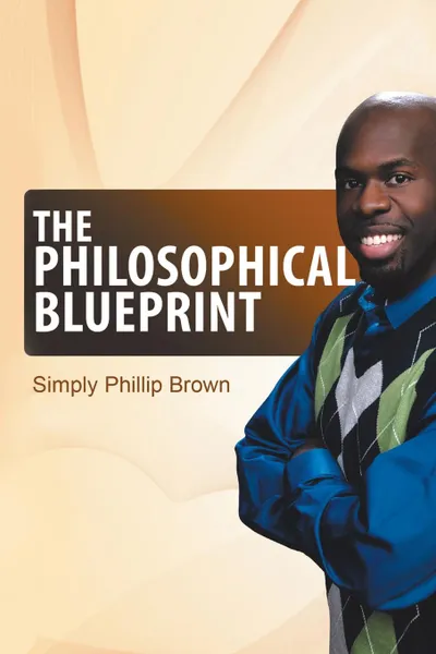 Обложка книги The Philosophical Blueprint. My book of positive affirmations and short stories, Simply Phillip Brown