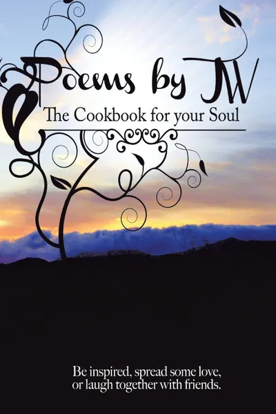 Обложка книги Poems by JW. The Cookbook for your Soul, James H. Williams Jr.