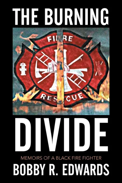 Обложка книги The Burning Divide. Memoirs of a Black Fire Fighter, BOBBY R. EDWARDS