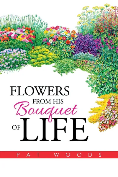 Обложка книги Flowers from His Bouquet of Life, Pat Woods