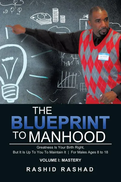 Обложка книги The Blueprint to Manhood. Greatness Is Your Birth Right, But It Is Up To You To Maintain It . For Males Ages 8 to 18, Rashid Rashad