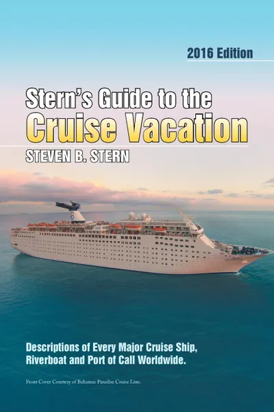 Обложка книги Stern's Guide to the Cruise Vacation. 2016 Edition: Descriptions of Every Major Cruise Ship, Riverboat and Port of Call Worldwide., Steven B. Stern