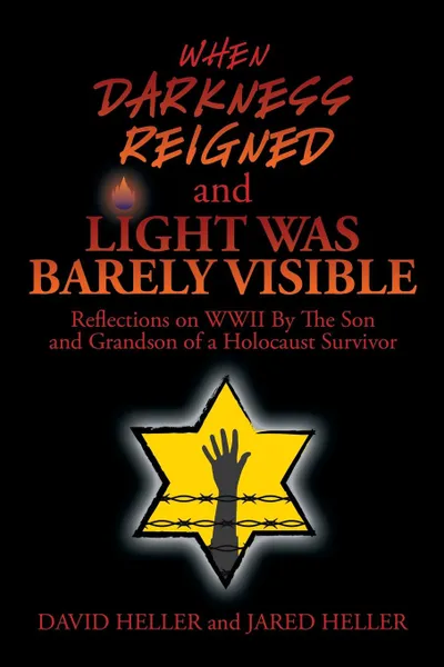 Обложка книги WHEN DARKNESS REIGNED AND LIGHT WAS BARELY VISIBLE. Reflections on WWII By The Son and Grandson of a Holocaust Survivor, DAVID HELLER, JARED HELLER