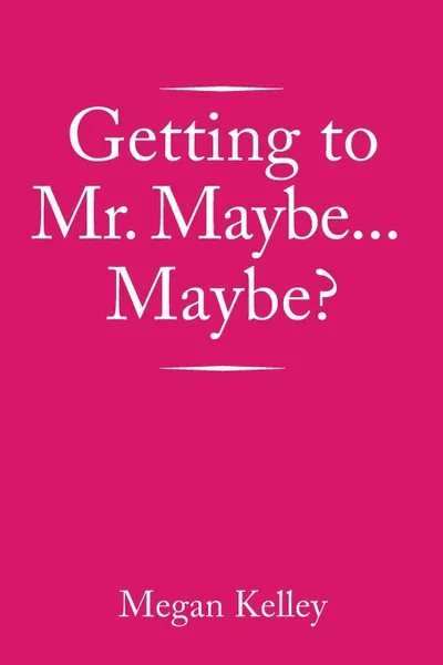 Обложка книги Getting to Mr. Maybe...Maybe?, Megan Kelley