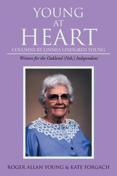 Обложка книги Young At Heart. Columns by Linnea Lindgren Young, Kate Forgach, Roger Allan Young