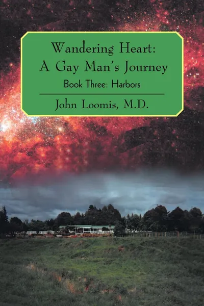 Обложка книги Wandering Heart. A Gay Man's Journey: Book Three: Harbors, John Loomis M.D.