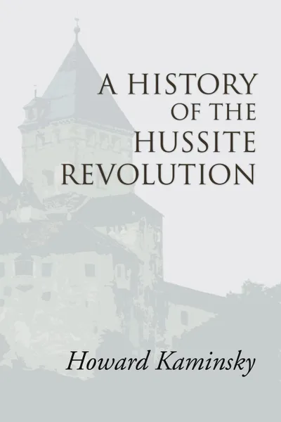 Обложка книги A History of the Hussite Revolution, Howard Kaminsky