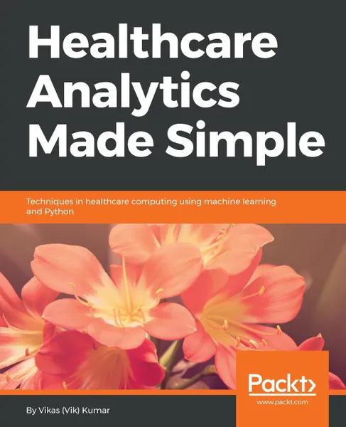 Обложка книги Healthcare Analytics Made Simple, Vikas Kumar