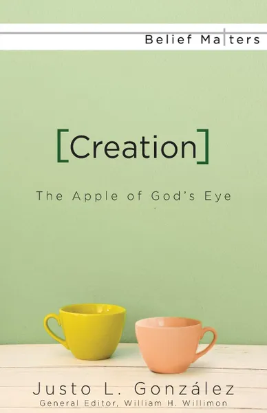 Обложка книги Creation. The Apple of God's Eye, Justo L Gonzalez