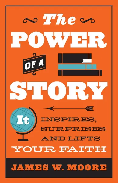 Обложка книги The Power of a Story. It Inspires, Surprises and Lifts Your Faith, James W. Moore