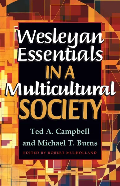 Обложка книги Wesleyan Essentials in a Multicultural Society, Ted  A Campbell, Michael  T Burns