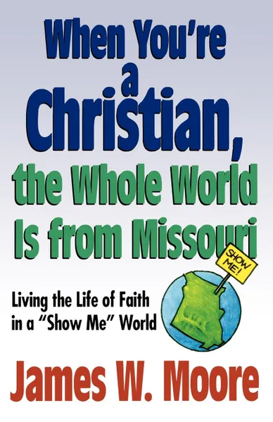 Обложка книги When Youre a Christian...the Whole World Is from Missouri - With Leaders Guide. Living the Life of Faith in a 