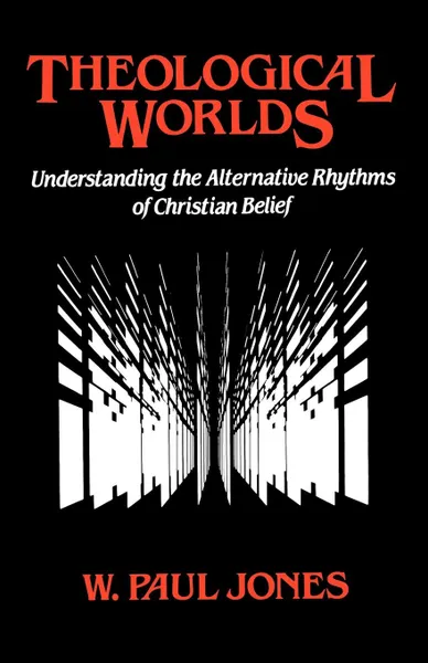 Обложка книги Theological Worlds. Understanding the Alternative Rhythms of Christian Belief, W. Paul Jones