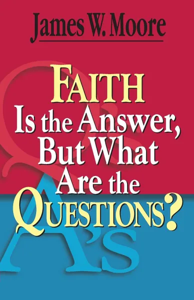 Обложка книги Faith Is the Answer, But What Are the Questions?, James W. Moore