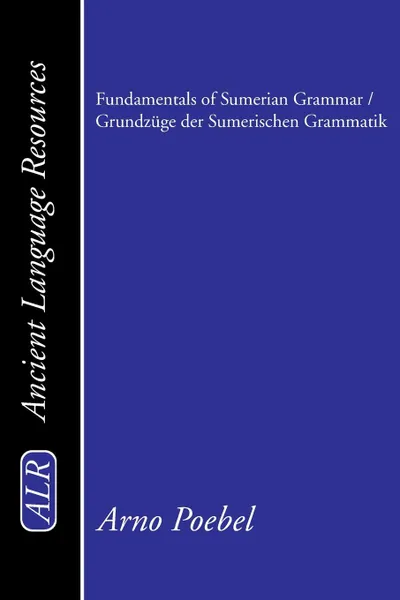 Обложка книги Fundamentals of Sumerian Grammar/Grundzuge Der Sumerischen Grammatik, Arno Poebel