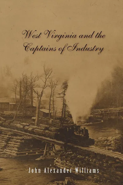 Обложка книги West Virginia and Captains the Captains of Industry (Revised), John a Williams